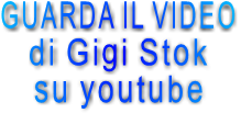 GUARDA IL VIDEO di Gigi Stok su youtube